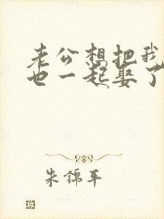 老公想把我妹妹也一起娶了