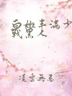 白嫩丰满少妇大战黑人