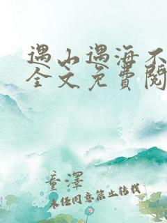 遇山遇海不遇你全文免费阅读