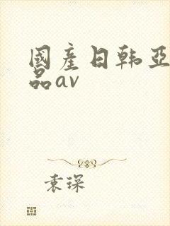 国产日韩亚洲精品av