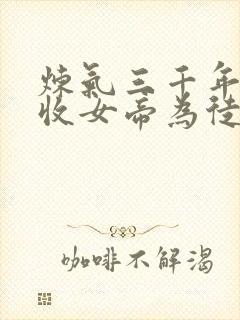 炼气三千年开局收女帝为徒