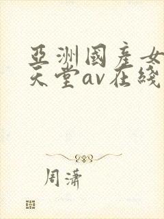 亚洲国产女人的天堂av在线
