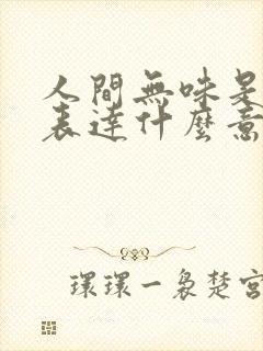 人间无味是清欢表达什么意思