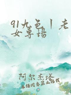 91九色丨老熟女专场