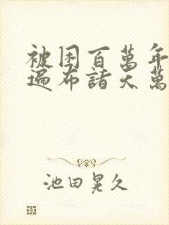 被困百万年弟子遍布诸天万界漫画在线