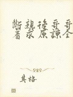 断亲后哥哥们哭着求原谅全集