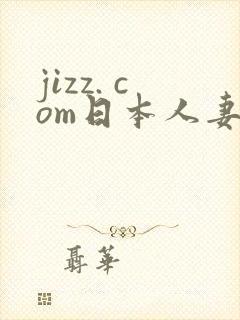 jizz. com日本人妻少妇
