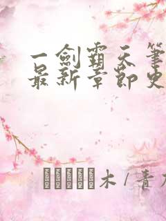 一剑霸天笔趣阁最新章节更新内容