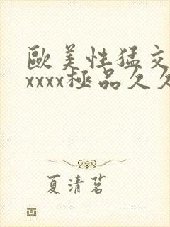 欧美性猛交xxxxxx极品久久久久