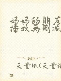 妈妈的朋友在线播放无删减