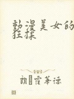 动漫美女的胸被狂揉