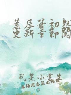 叶辰萧初然最新更新章节阅读