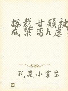 总裁甘愿被调教成禁脔h虐男视频