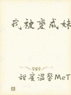 我被变成妹了