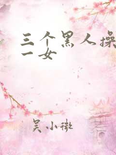 三个黑人操亚洲一女