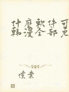 什么软件可以看韩漫全部免费的