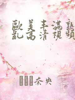 欧美丰满熟妇欲乱高清视频