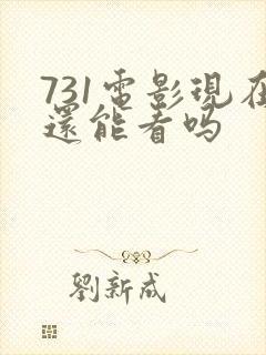 731电影现在还能看吗