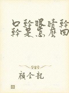 口干眼睛干鼻子干是怎么回事