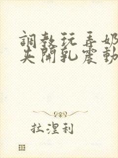 调教玩弄奶头乳夹开乳震动器