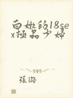 白嫩的18sex极品少妇