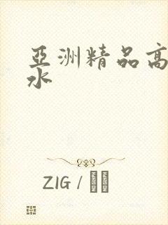 亚洲精品高潮喷水