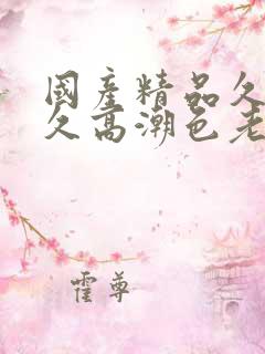 国产精品久久久久高潮色老头