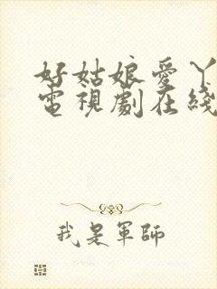 好姑娘爱丫爱丫电视剧在线观看