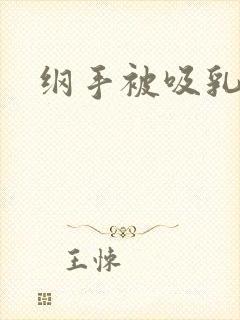 纲手被吸乳羞羞