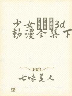 少女たちよ3d动漫全集下载