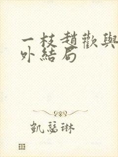 一枝赵欢与的番外结局