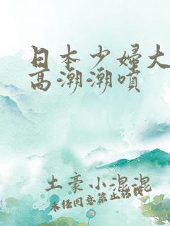 日本少妇大阴蒂高潮潮喷