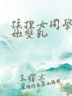 揉捏女同学的白嫩双乳