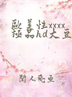 欧美性xxxx极品hd大豆行情