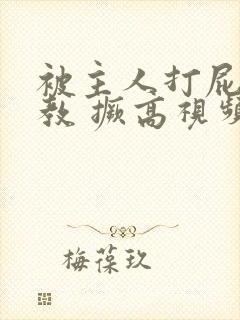 被主人打屁股调教 撅高视频