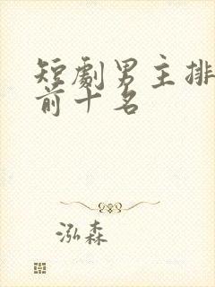 短剧男主排行榜前十名