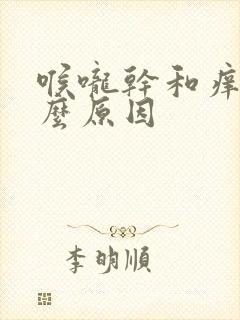 喉咙干和痒是什么原因