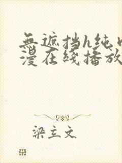 无遮挡h纯肉动漫在线播放