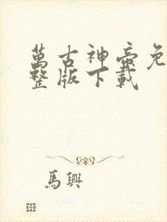 万古神帝免费完整版下载