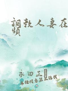 调教人妻在线视频