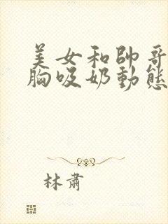 美女和帅哥在揉胸吸奶动态gif