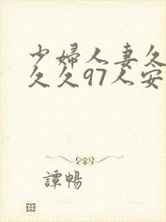 少妇人妻久久久久久97人安