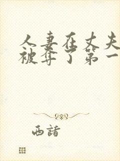 人妻在丈夫面前被夺了第一次