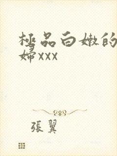 极品白嫩的小少妇xxx