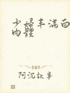 少妇丰满白嫩的肉体