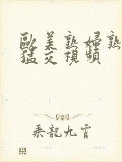 欧美熟妇熟女性猛交视频