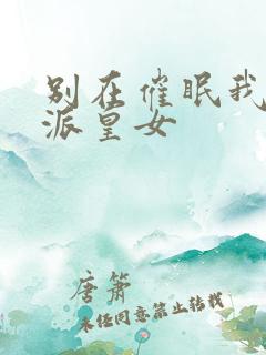 别在催眠我了反派皇女