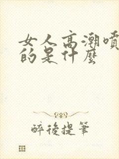 女人高潮喷水喷的是什么