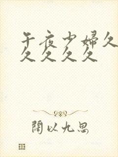 午夜少妇久久久久久久久