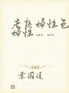 老熟妇性色老熟妇性……